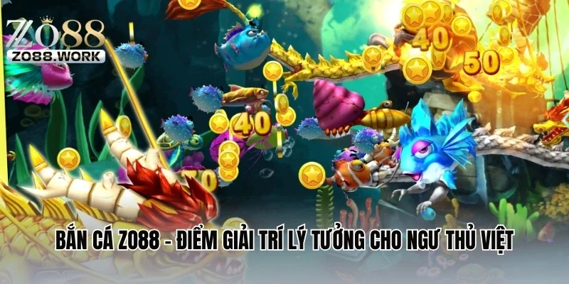 Bắn Cá ZO88 - Điểm Giải Trí Lý Tưởng Cho Ngư Thủ Việt
