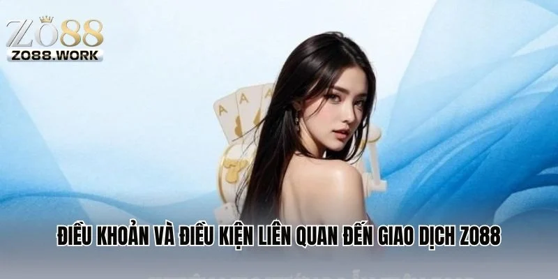 Điều khoản và điều kiện liên quan đến giao dịch tài chính ZO88