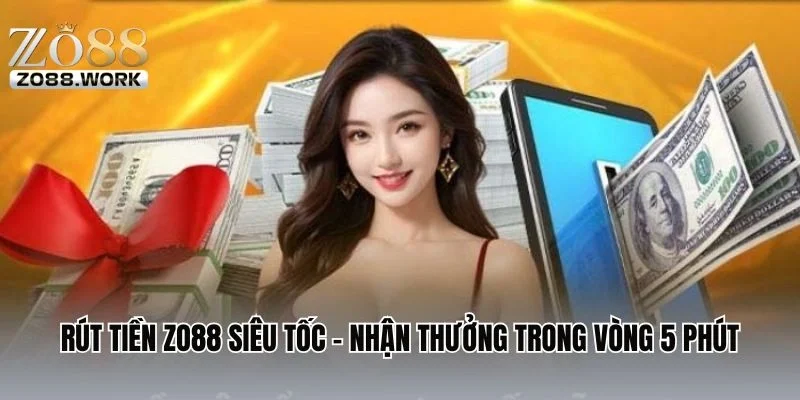Rút Tiền ZO88 Siêu Tốc – Nhận Thưởng Trong Vòng 5 Phút