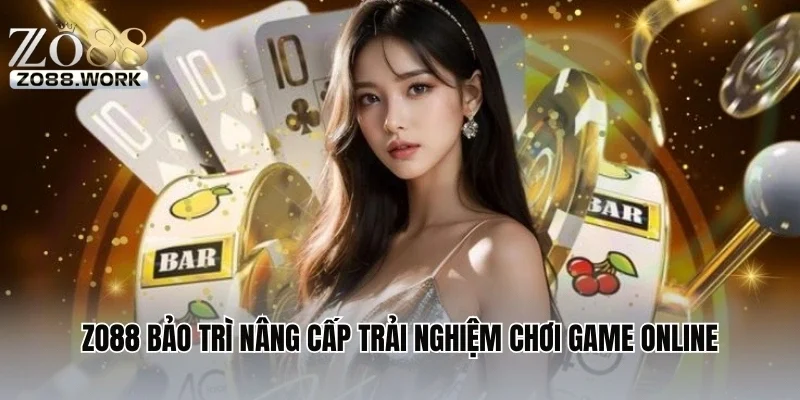 ZO88 Bảo Trì Nâng Cấp Trải Nghiệm Chơi Game Online
